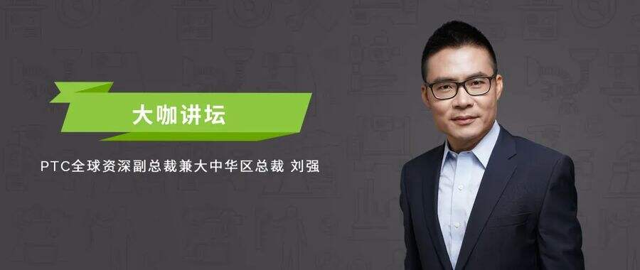 大咖讲坛 | “数字主线+AI” 双驱助力智能制造——PTC全球资深副总裁兼大中华区总裁刘强专访插图 《大咖讲坛 | “数字主线+AI” 双驱助力智能制造——PTC全球资深副总裁兼大中华区总裁刘强专访》